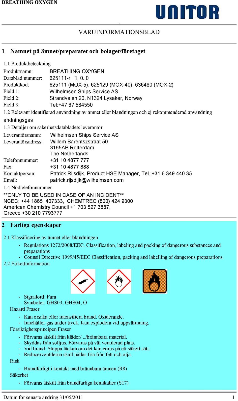 2 Relevant identifierad användning av ämnet eller blandningen och ej rekommenderad användning andningsgas 1.