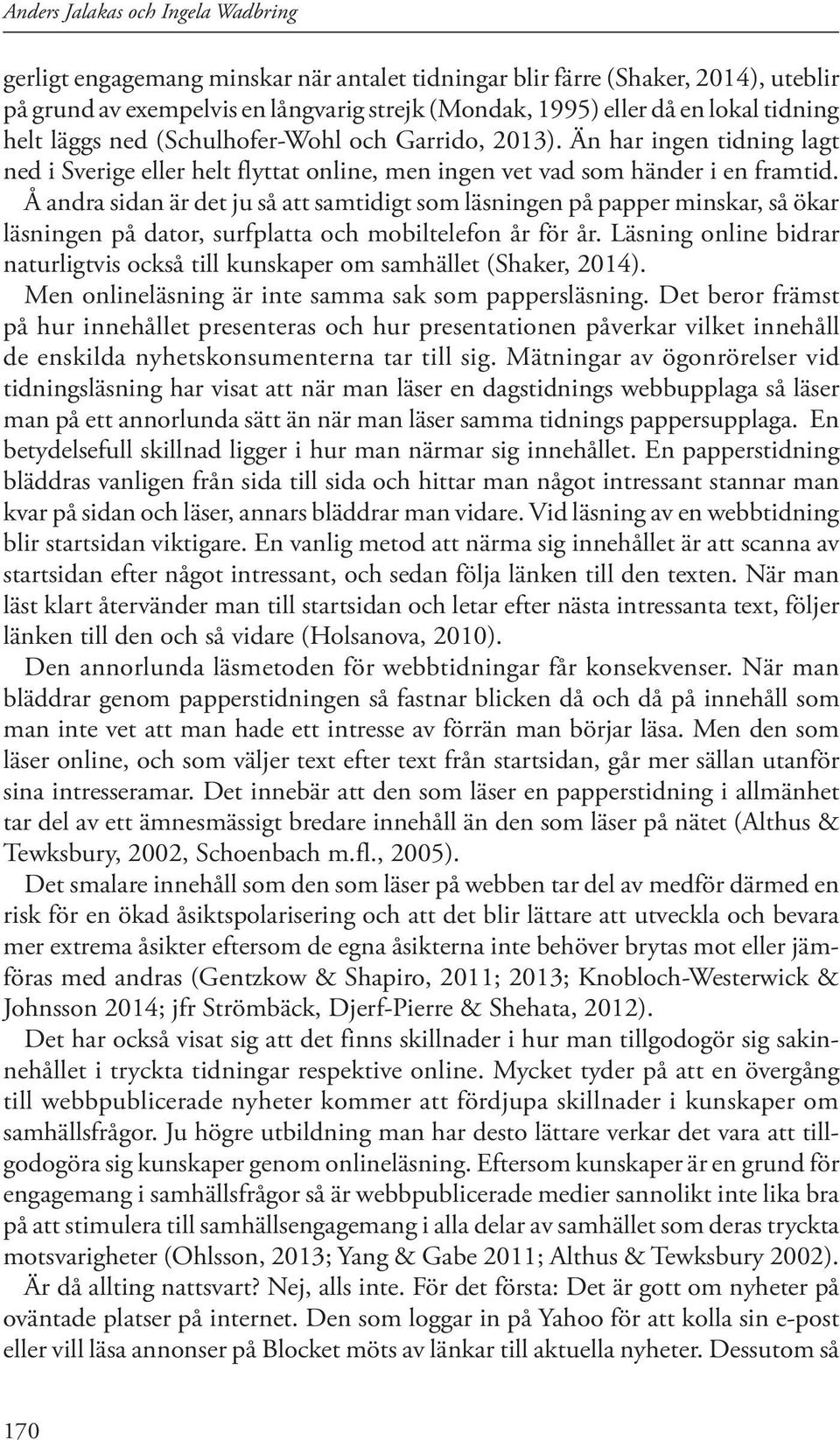 Å andra sidan är det ju så att samtidigt som läsningen på papper minskar, så ökar läsningen på dator, surfplatta och mobiltelefon år för år.