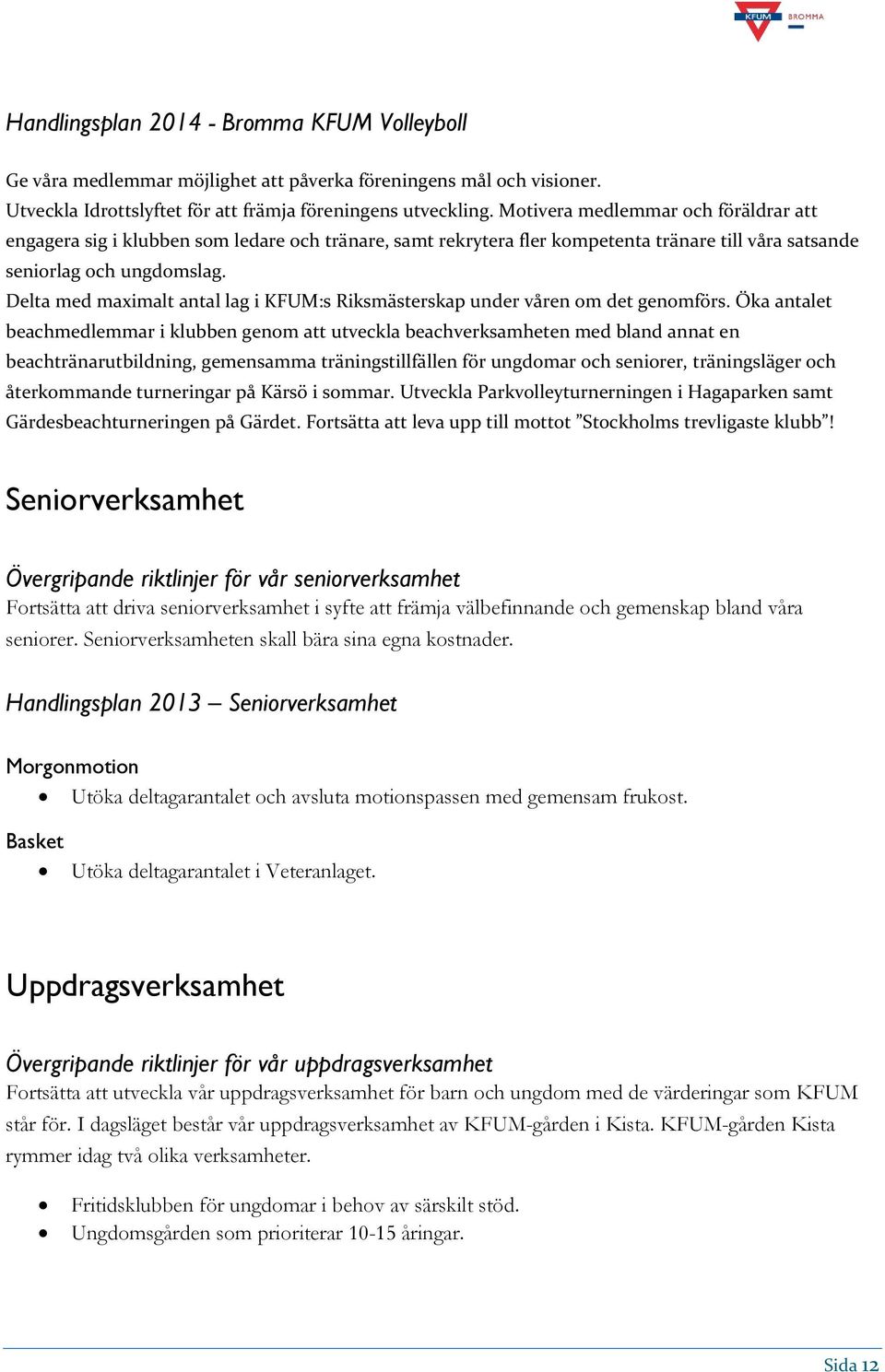 Delta med maximalt antal lag i KFUM:s Riksmästerskap under våren om det genomförs.