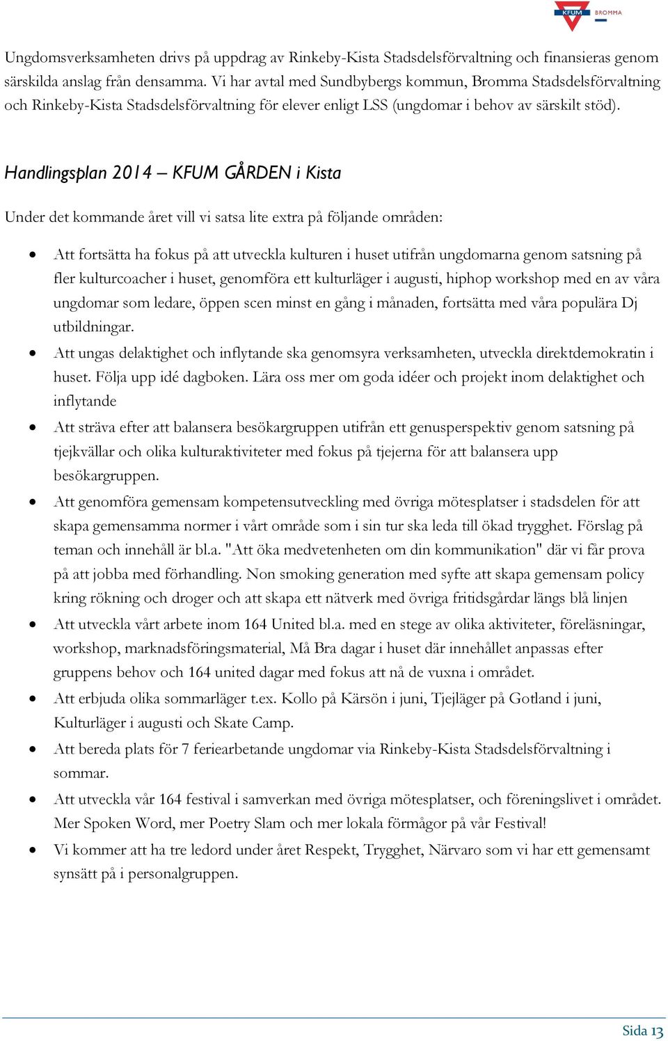 Handlingsplan 2014 KFUM GÅRDEN i Kista Under det kommande året vill vi satsa lite extra på följande områden: Att fortsätta ha fokus på att utveckla kulturen i huset utifrån ungdomarna genom satsning