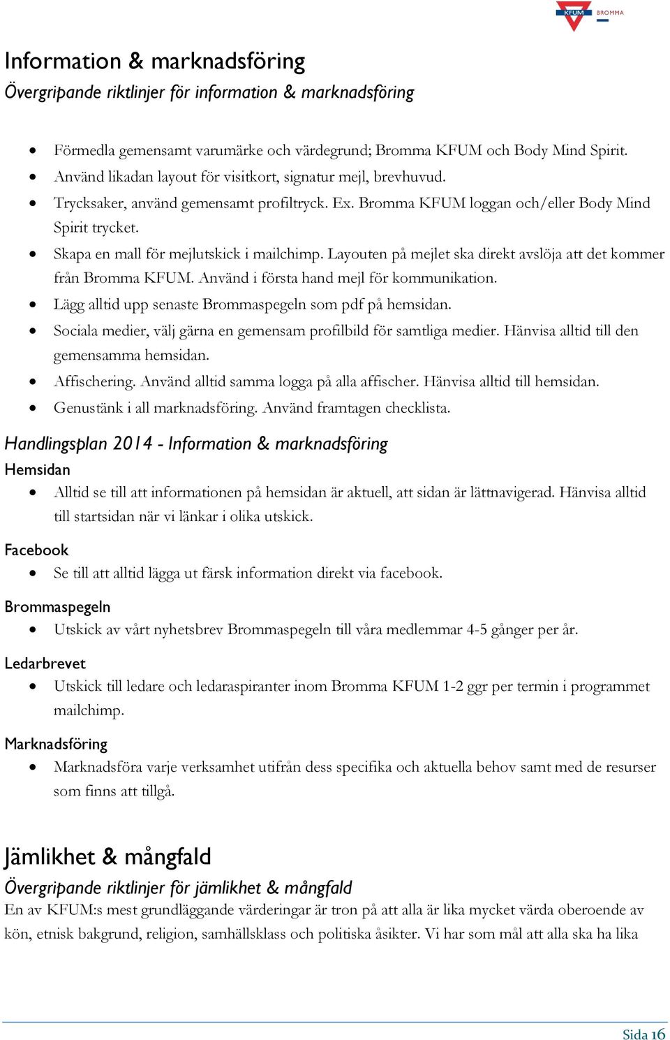 Skapa en mall för mejlutskick i mailchimp. Layouten på mejlet ska direkt avslöja att det kommer från Bromma KFUM. Använd i första hand mejl för kommunikation.