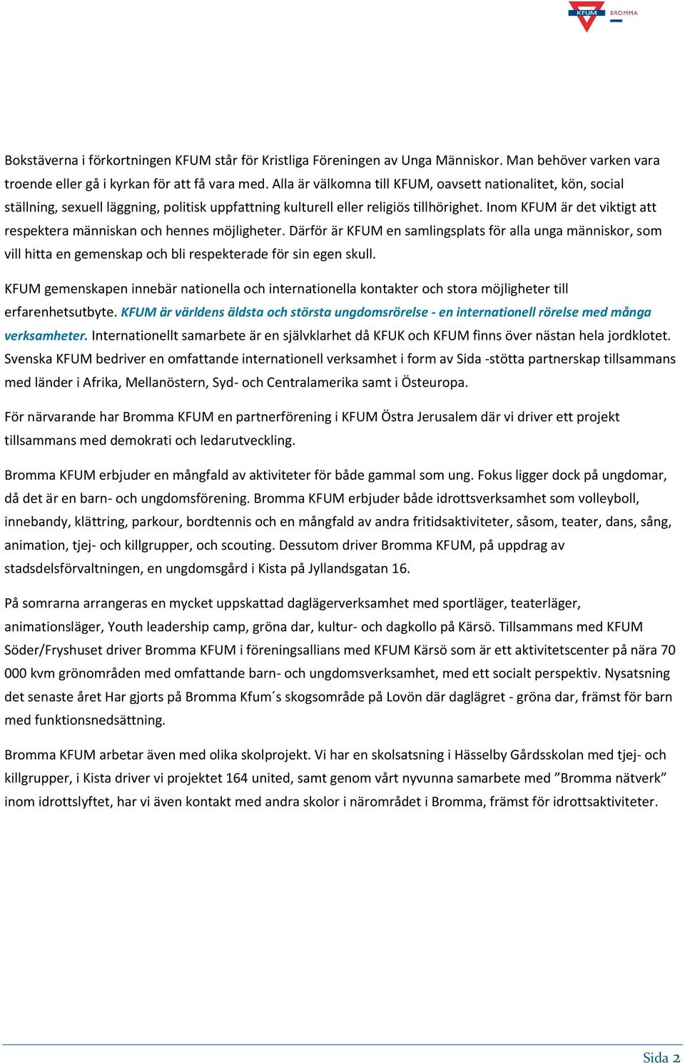 Inom KFUM är det viktigt att respektera människan och hennes möjligheter. Därför är KFUM en samlingsplats för alla unga människor, som vill hitta en gemenskap och bli respekterade för sin egen skull.