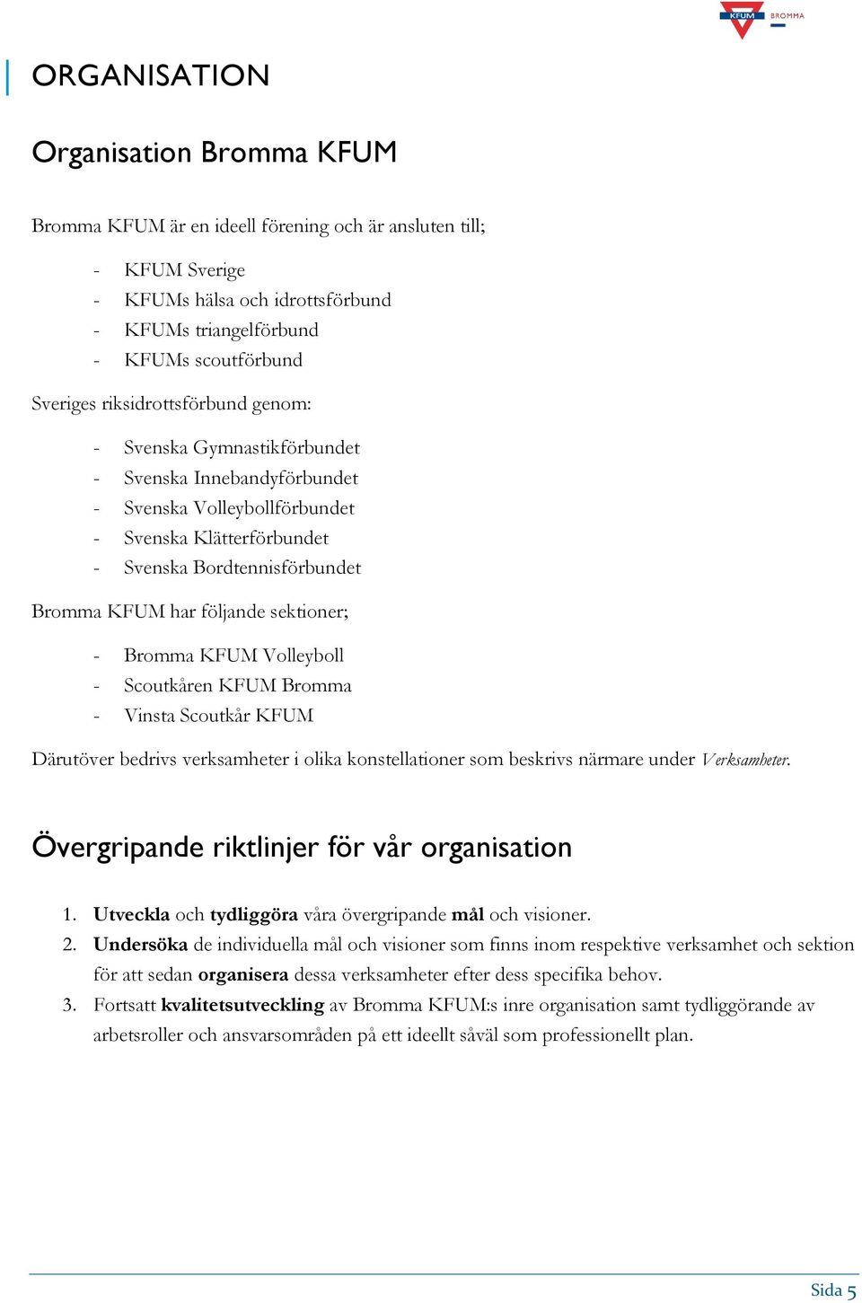 sektioner; - Bromma KFUM Volleyboll - Scoutkåren KFUM Bromma - Vinsta Scoutkår KFUM Därutöver bedrivs verksamheter i olika konstellationer som beskrivs närmare under Verksamheter.