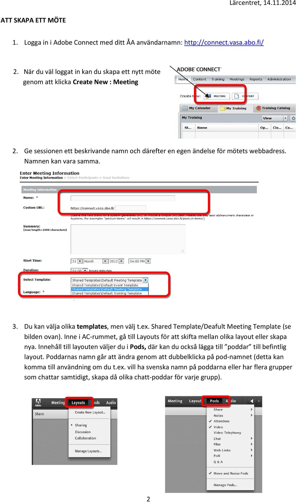 Shared Template/Deafult Meeting Template (se bilden ovan). Inne i AC-rummet, gå till Layouts för att skifta mellan olika layout eller skapa nya.