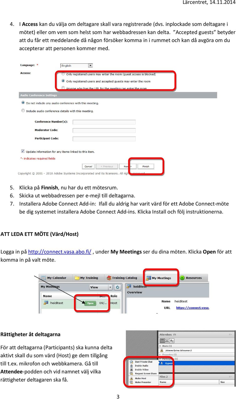 Skicka ut webbadressen per e-mejl till deltagarna. 7. Installera Adobe Connect Add-in: Ifall du aldrig har varit värd för ett Adobe Connect-möte be dig systemet installera Adobe Connect Add-ins.