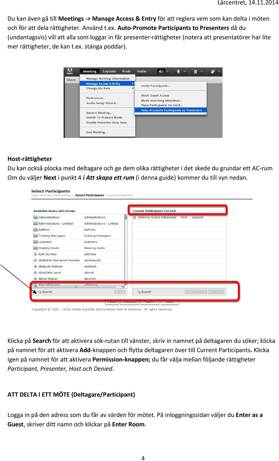 Host-rättigheter Du kan också plocka med deltagare och ge dem olika rättigheter i det skede du grundar ett AC-rum Om du väljer Next i punkt 4 i Att skapa ett rum (i denna guide) kommer du till vyn