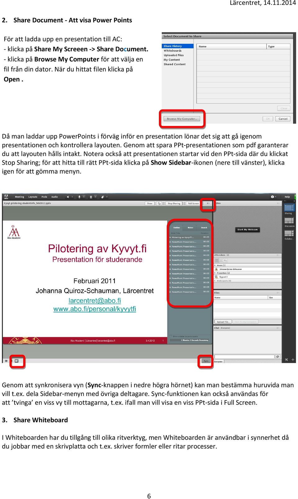 Genom att spara PPt-presentationen som pdf garanterar du att layouten hålls intakt.