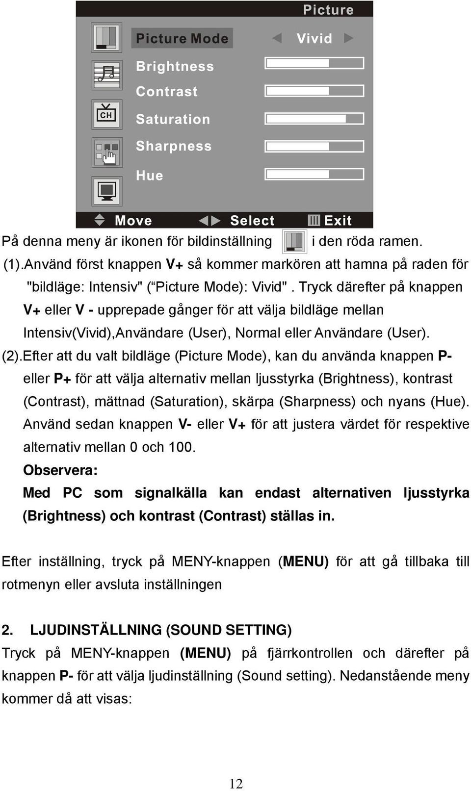 Efter att du valt bildläge (Picture Mode), kan du använda knappen P- eller P+ för att välja alternativ mellan ljusstyrka (Brightness), kontrast (Contrast), mättnad (Saturation), skärpa (Sharpness)