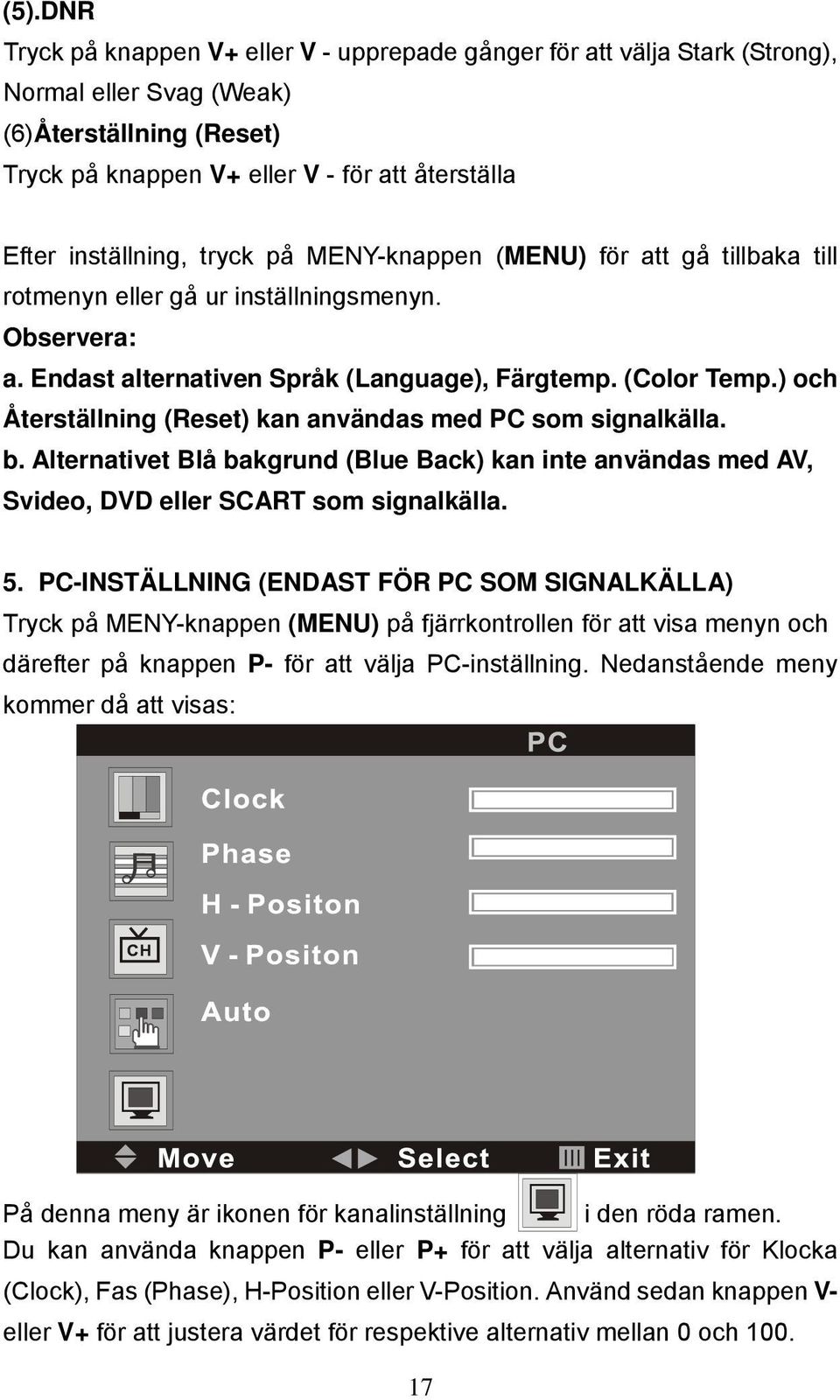 ) och Återställning (Reset) kan användas med PC som signalkälla. b. Alternativet Blå bakgrund (Blue Back) kan inte användas med AV, Svideo, DVD eller SCART som signalkälla. 5.