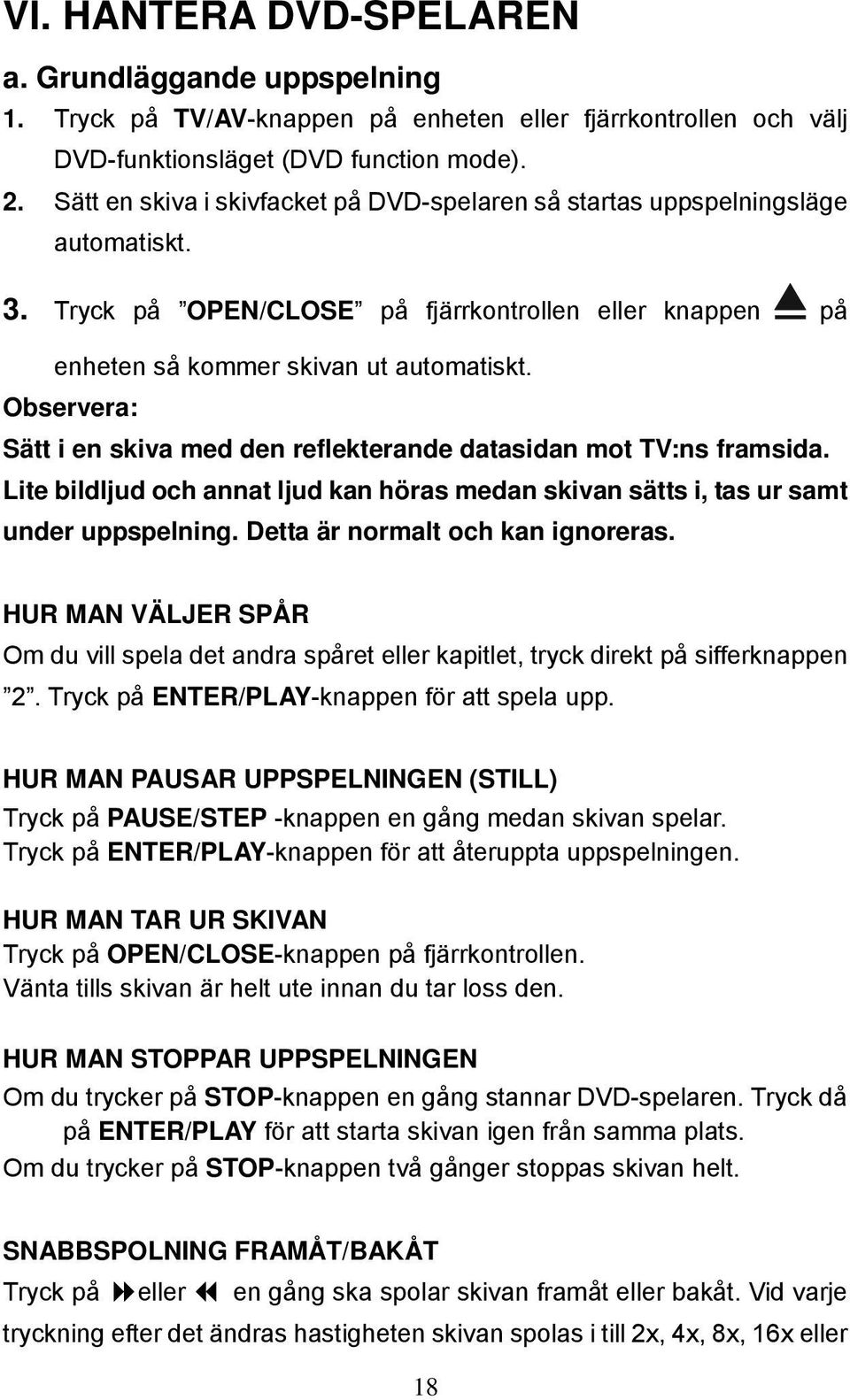 Observera: Sätt i en skiva med den reflekterande datasidan mot TV:ns framsida. Lite bildljud och annat ljud kan höras medan skivan sätts i, tas ur samt under uppspelning.