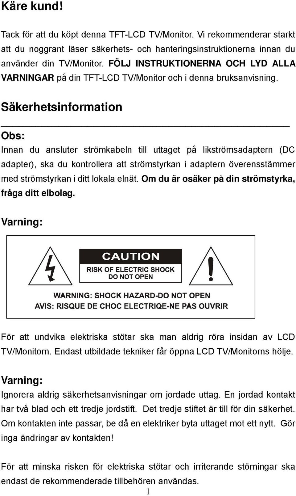 Säkerhetsinformation Obs: Innan du ansluter strömkabeln till uttaget på likströmsadaptern (DC adapter), ska du kontrollera att strömstyrkan i adaptern överensstämmer med strömstyrkan i ditt lokala