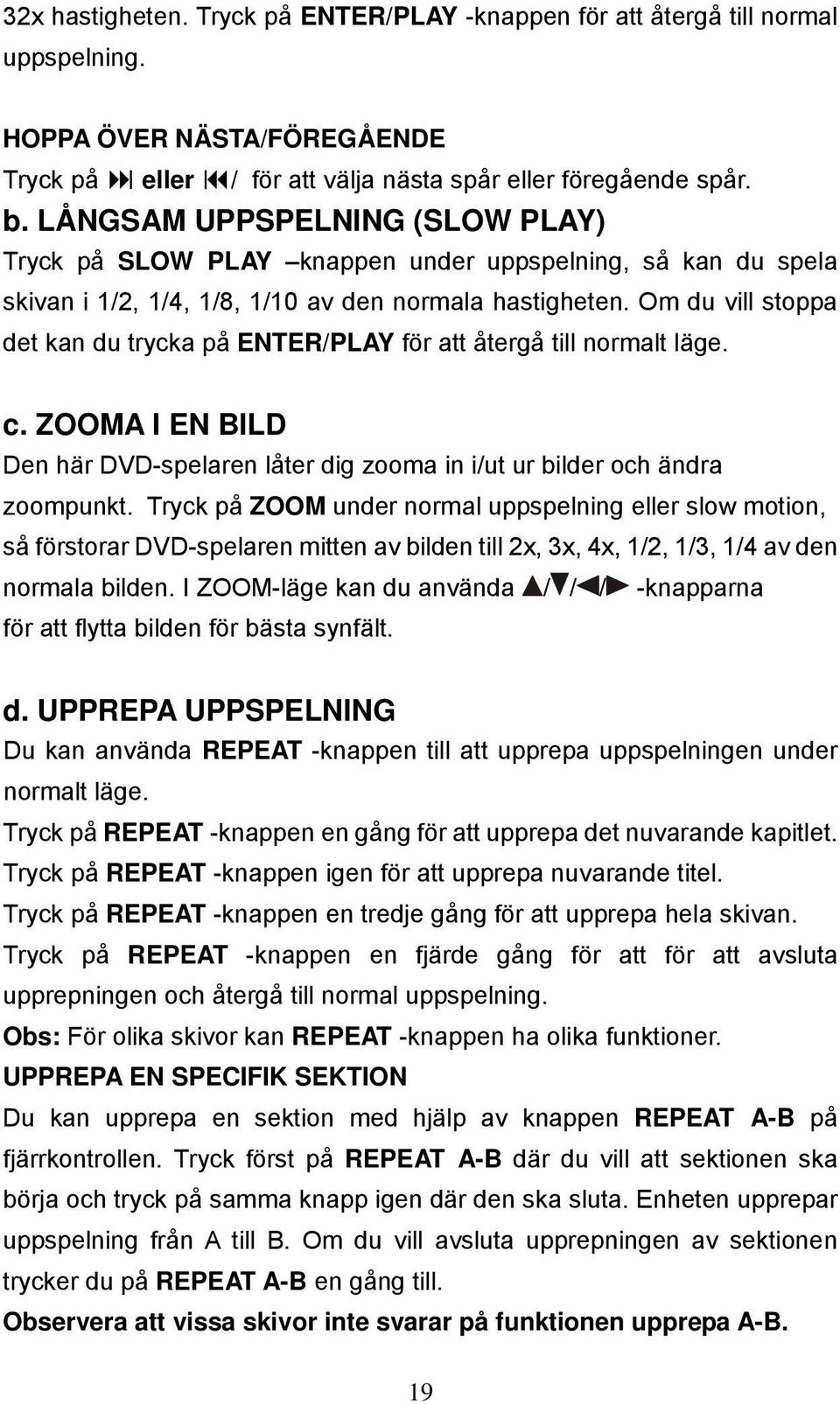 Om du vill stoppa det kan du trycka på ENTER/PLAY för att återgå till normalt läge. c. ZOOMA I EN BILD Den här DVD-spelaren låter dig zooma in i/ut ur bilder och ändra zoompunkt.