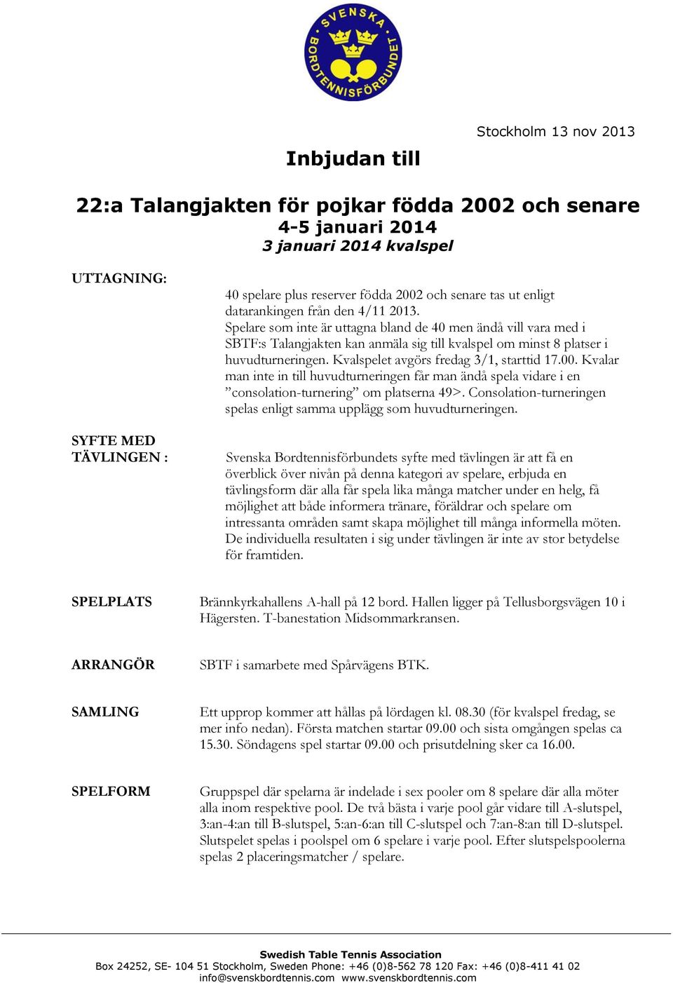 Spelare som inte är uttagna bland de 40 men ändå vill vara med i SBTF:s Talangjakten kan anmäla sig till kvalspel om minst 8 platser i huvudturneringen. Kvalspelet avgörs fredag 3/1, starttid 17.00.