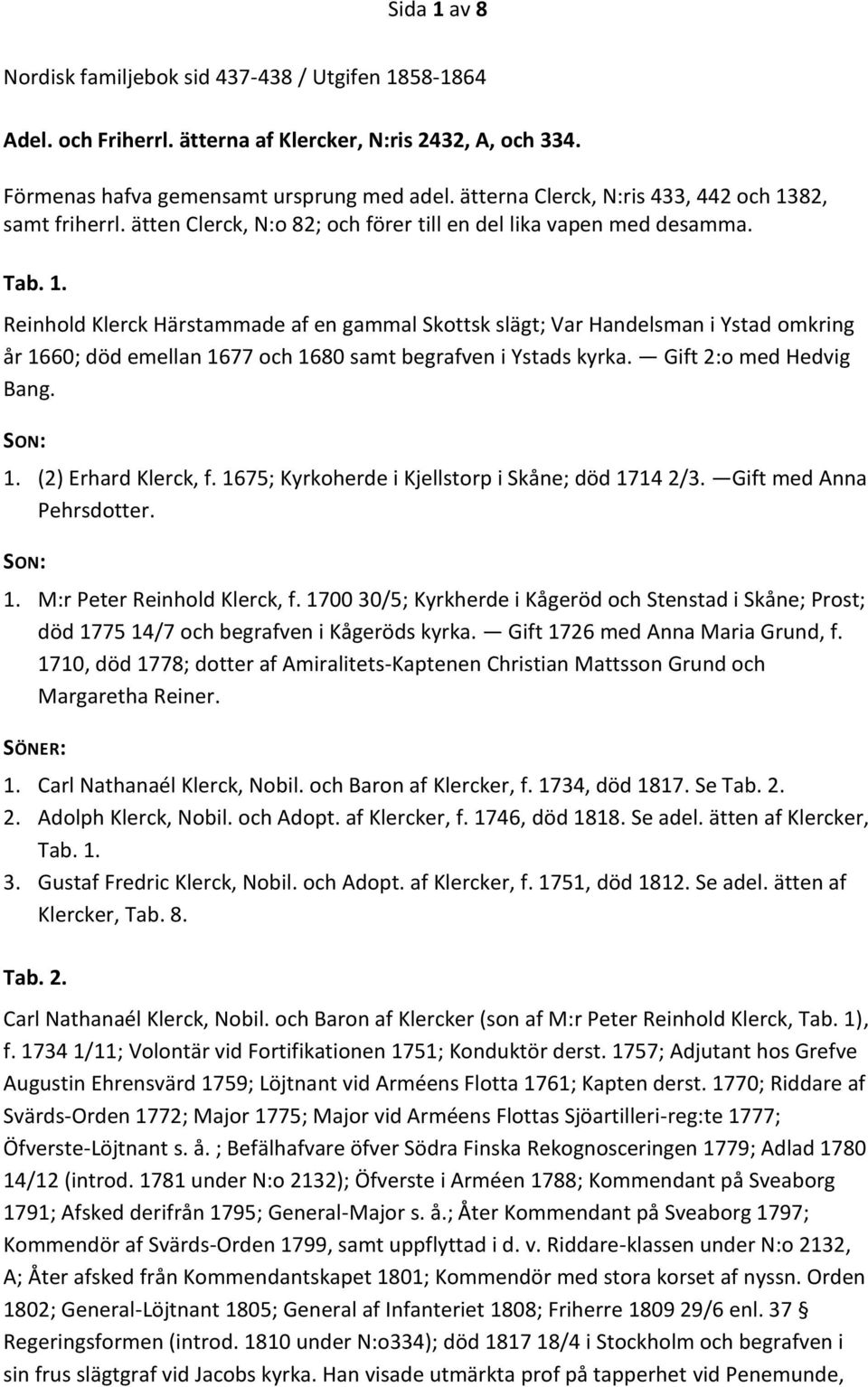 Gift 2:o med Hedvig Bang. SON: 1. (2) Erhard Klerck, f. 1675; Kyrkoherde i Kjellstorp i Skåne; död 1714 2/3. Gift med Anna Pehrsdotter. SON: 1. M:r Peter Reinhold Klerck, f.