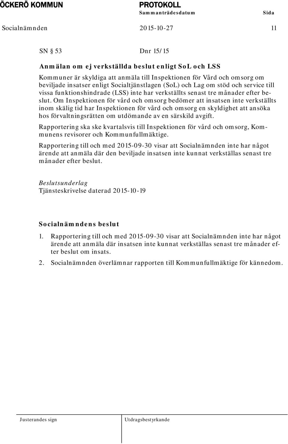 Om Inspektionen för vård och omsorg bedömer att insatsen inte verkställts inom skälig tid har Inspektionen för vård och omsorg en skyldighet att ansöka hos förvaltningsrätten om utdömande av en