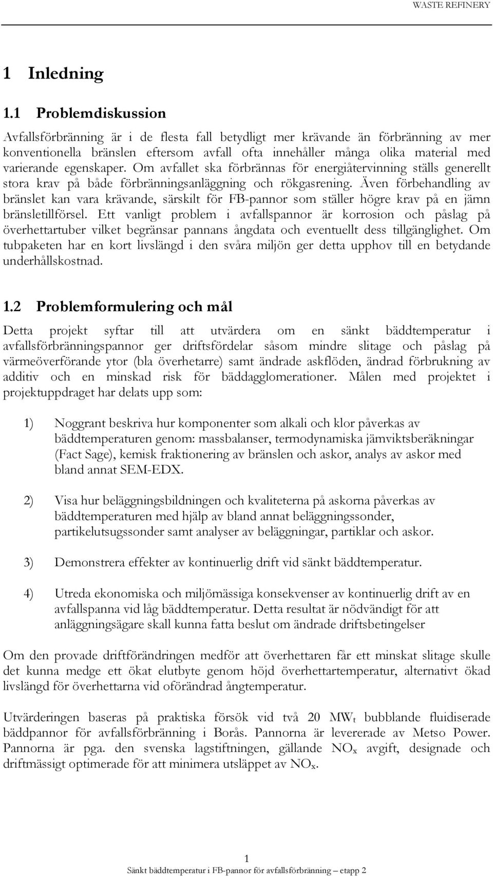 egenskaper. Om avfallet ska förbrännas för energiåtervinning ställs generellt stora krav på både förbränningsanläggning och rökgasrening.