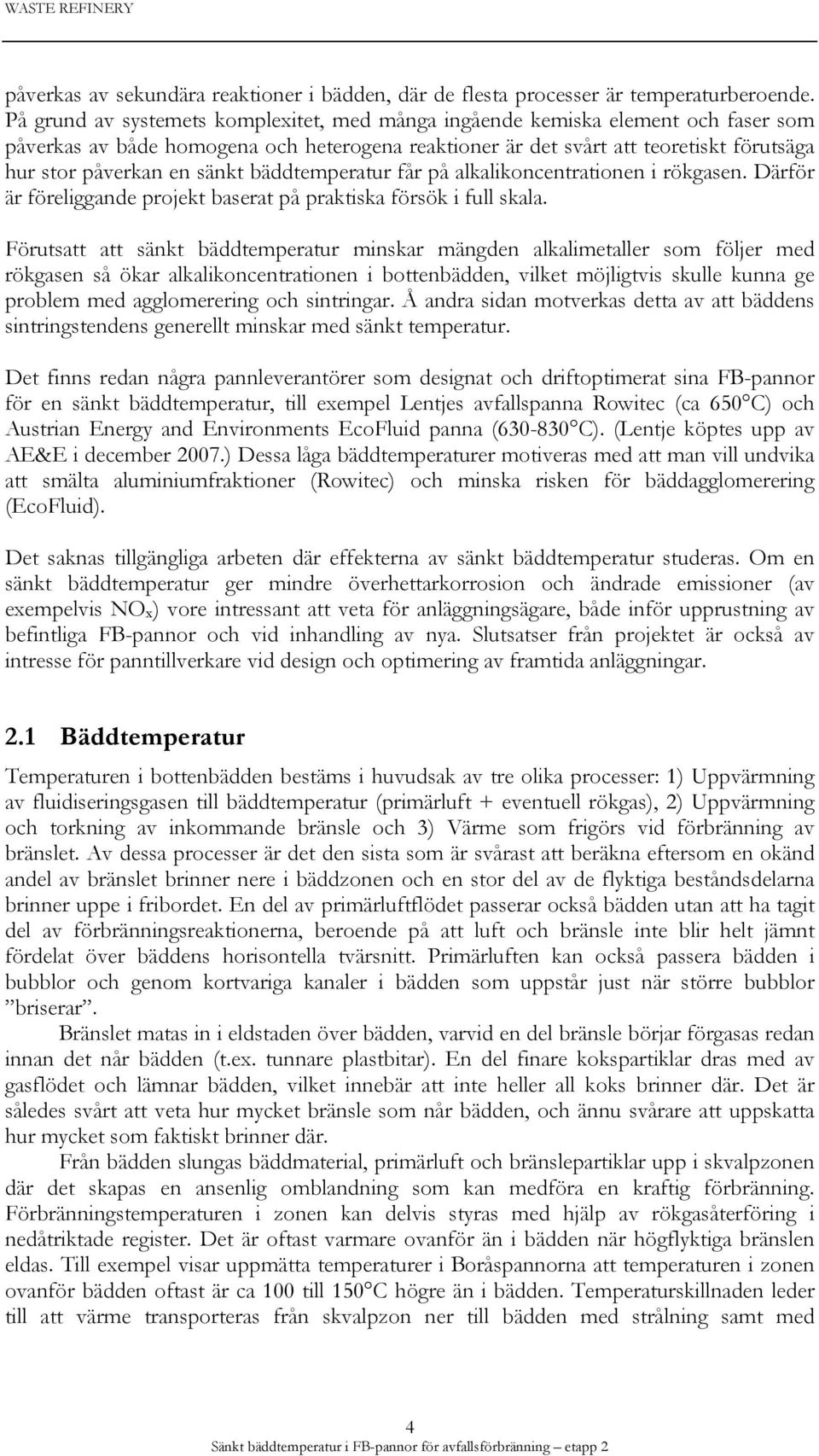 sänkt bäddtemperatur får på alkalikoncentrationen i rökgasen. Därför är föreliggande projekt baserat på praktiska försök i full skala.