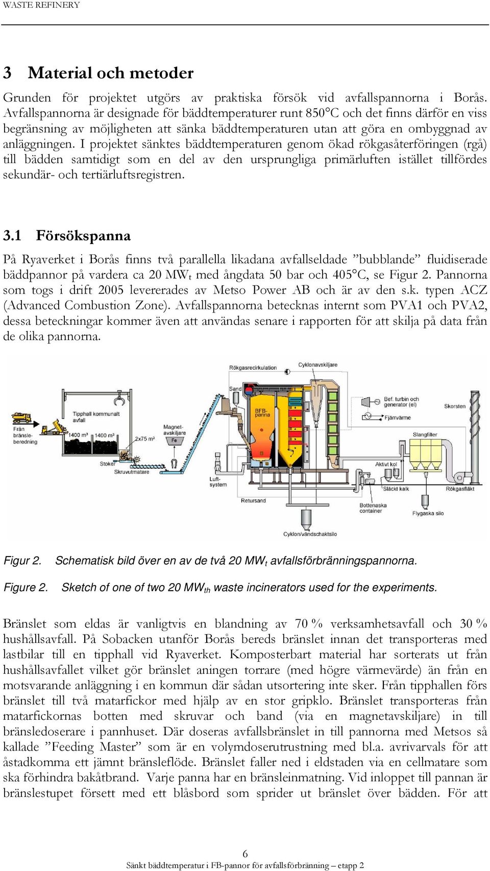 I projektet sänktes bäddtemperaturen genom ökad rökgasåterföringen (rgå) till bädden samtidigt som en del av den ursprungliga primärluften istället tillfördes sekundär- och tertiärluftsregistren. 3.