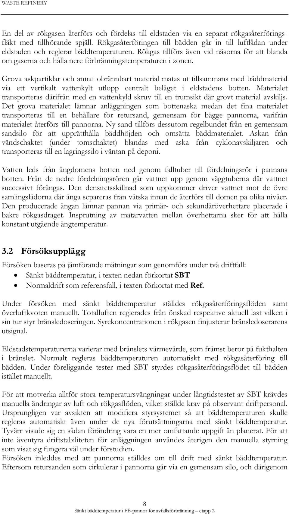 Rökgas tillförs även vid näsorna för att blanda om gaserna och hålla nere förbränningstemperaturen i zonen.