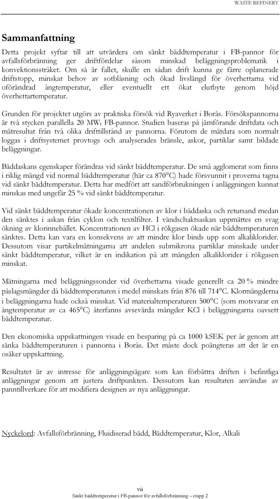 elutbyte genom höjd överhettartemperatur. Grunden för projektet utgörs av praktiska försök vid Ryaverket i Borås. Försökspannorna är två stycken parallella 20 MW t FB-pannor.