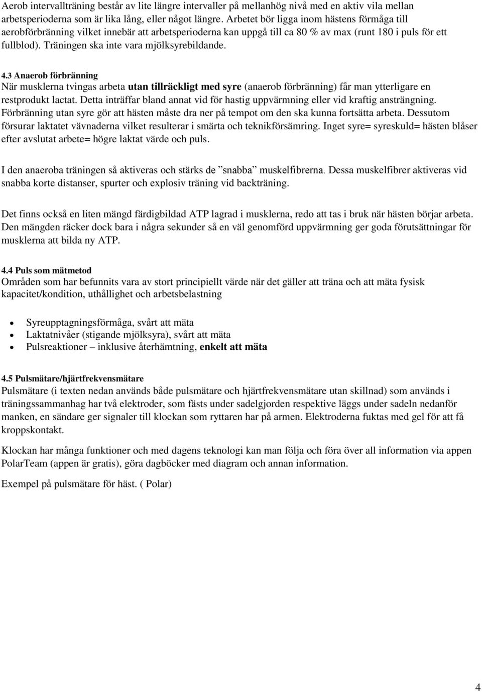 Träningen ska inte vara mjölksyrebildande. 4.3 Anaerob förbränning När musklerna tvingas arbeta utan tillräckligt med syre (anaerob förbränning) får man ytterligare en restprodukt lactat.