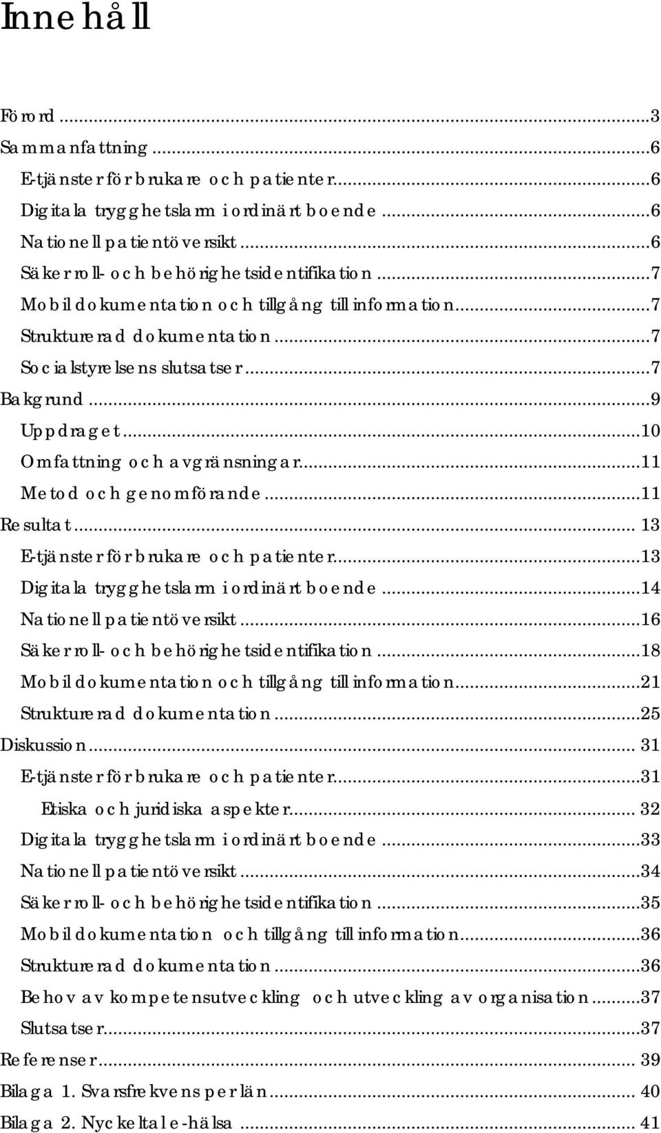 ..11 Metod och genomförande...11 Resultat... 13 E-tjänster för brukare och patienter...13 Digitala trygghetslarm i ordinärt boende...14 Nationell patientöversikt.