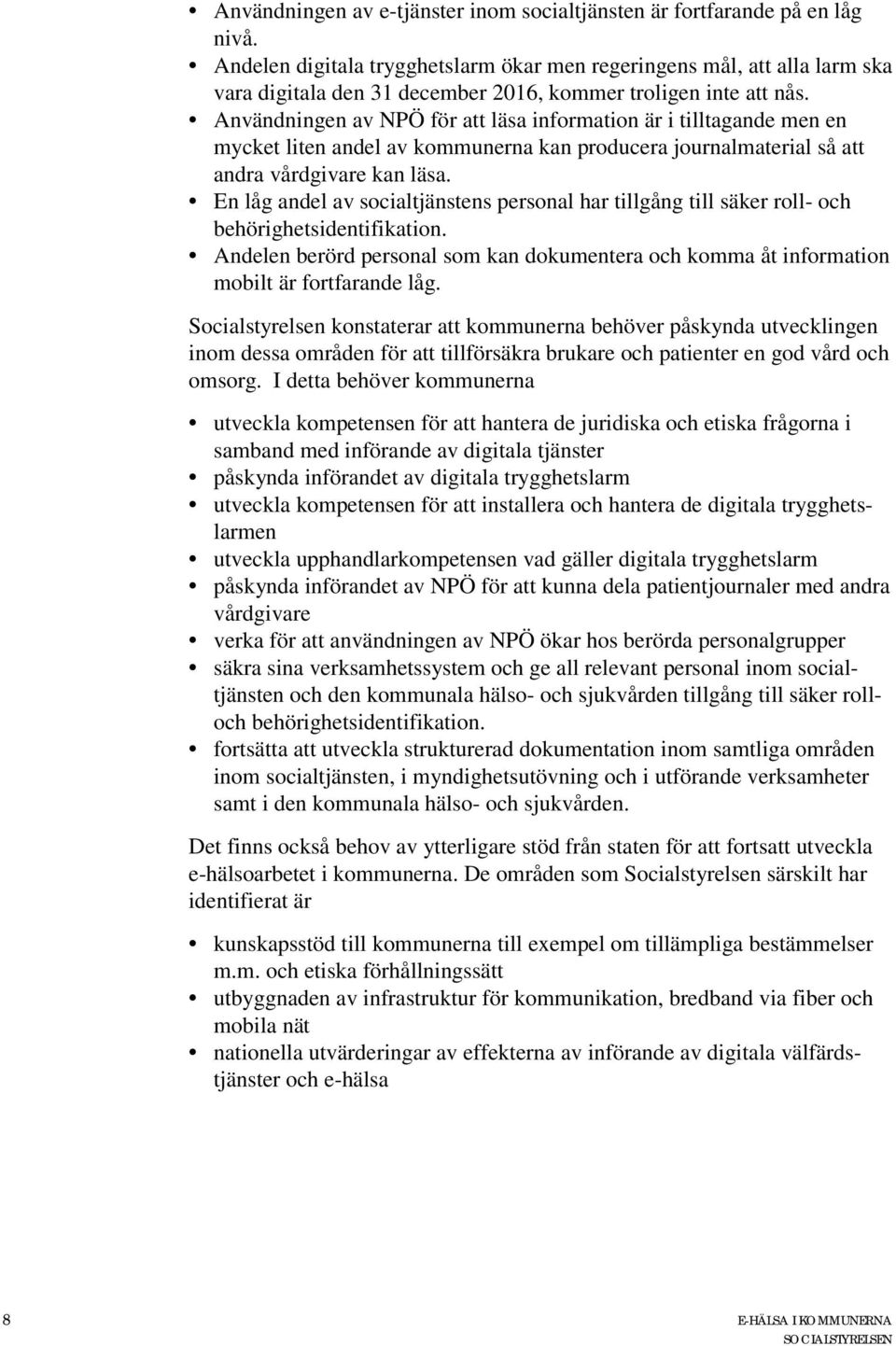 Användningen av NPÖ för att läsa information är i tilltagande men en mycket liten andel av kommunerna kan producera journalmaterial så att andra vårdgivare kan läsa.