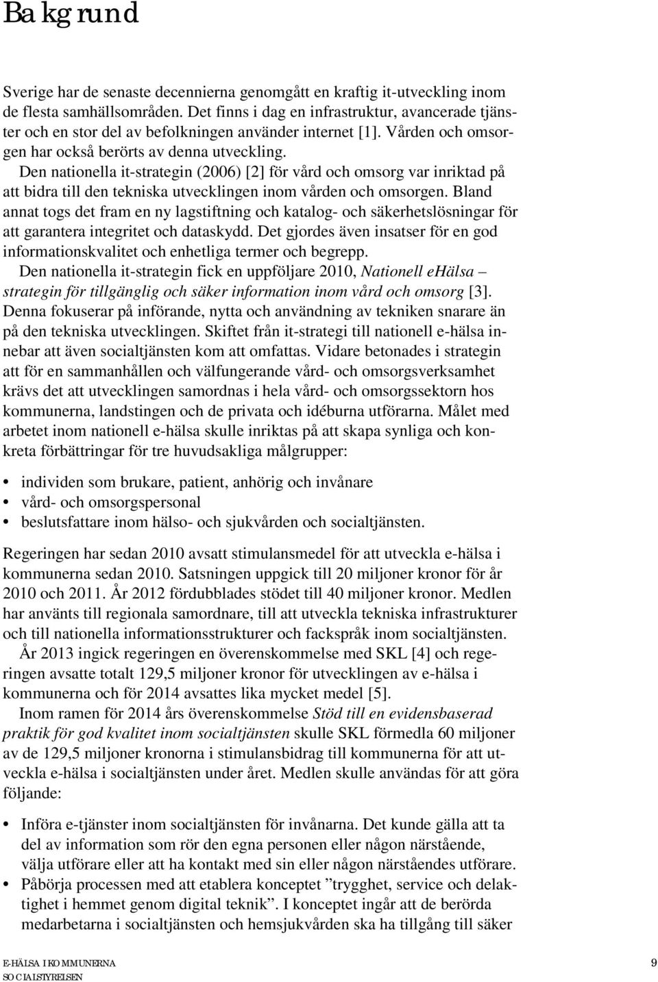 Den nationella it-strategin (2006) [2] för vård och omsorg var inriktad på att bidra till den tekniska utvecklingen inom vården och omsorgen.