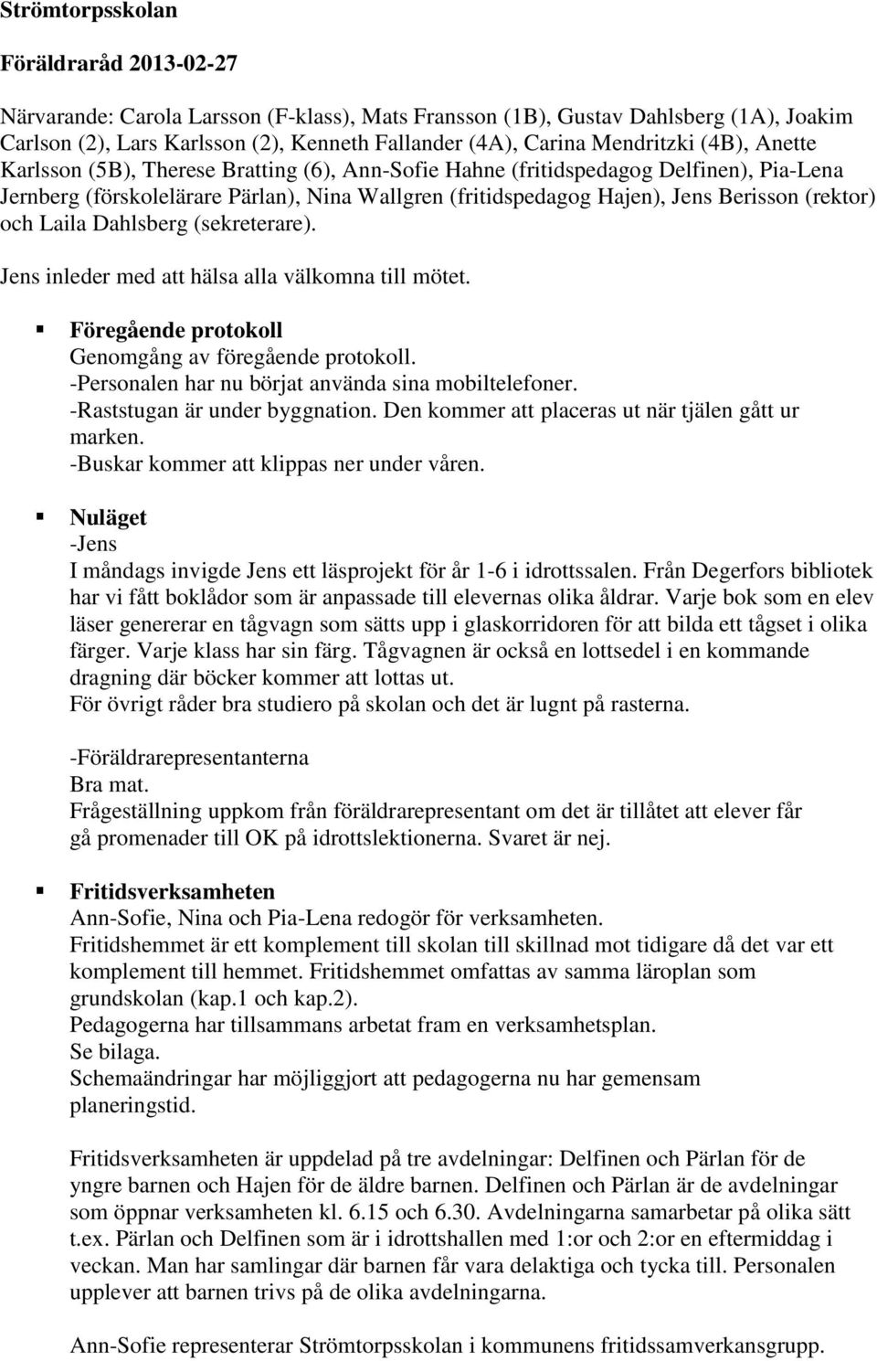 (rektor) och Laila Dahlsberg (sekreterare). Jens inleder med att hälsa alla välkomna till mötet. Föregående protokoll Genomgång av föregående protokoll.