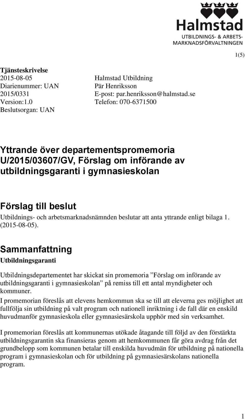 beslutar att anta yttrande enligt bilaga 1. (2015-08-05).