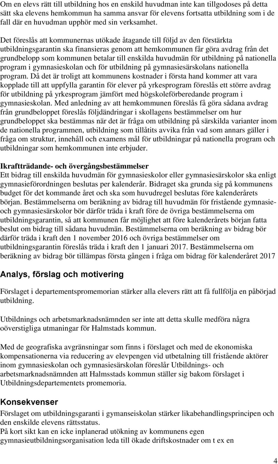 Det föreslås att kommunernas utökade åtagande till följd av den förstärkta utbildningsgarantin ska finansieras genom att hemkommunen får göra avdrag från det grundbelopp som kommunen betalar till