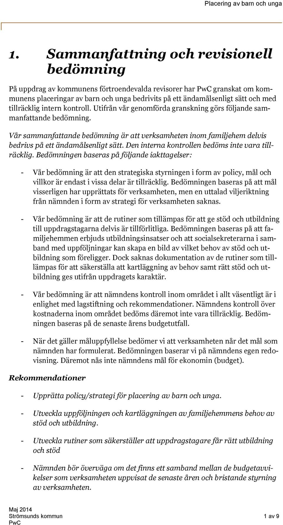 Vår sammanfattande bedömning är att verksamheten inom familjehem delvis bedrivs på ett ändamålsenligt sätt. Den interna kontrollen bedöms inte vara tillräcklig.