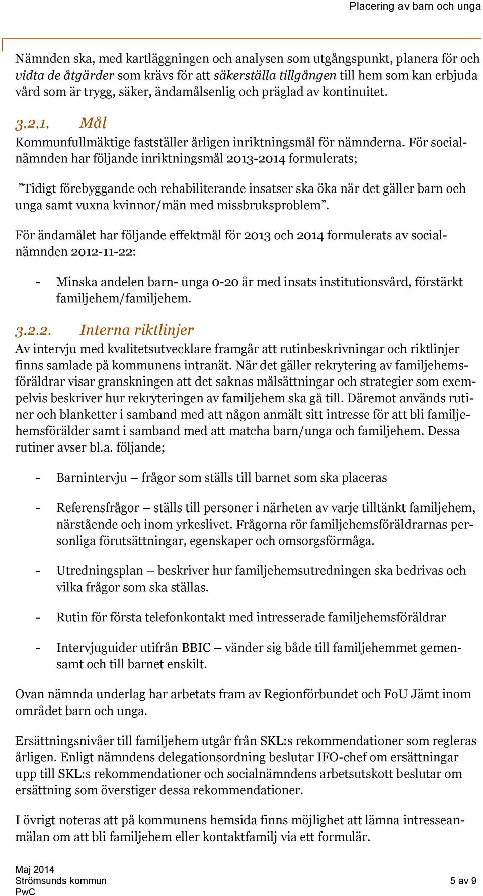 För socialnämnden har följande inriktningsmål 2013-2014 formulerats; Tidigt förebyggande och rehabiliterande insatser ska öka när det gäller barn och unga samt vuxna kvinnor/män med missbruksproblem.