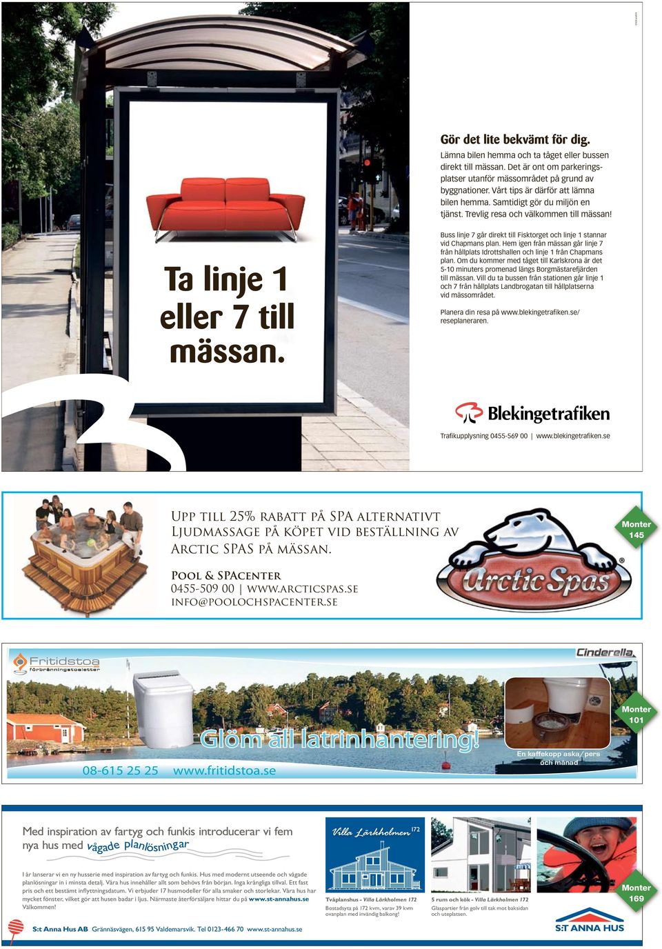 Buss linje 7 går direkt till Fisktorget och linje 1 stannar vid Chapmans plan. Hem igen från mässan går linje 7 från hållplats Idrottshallen och linje 1 från Chapmans plan.