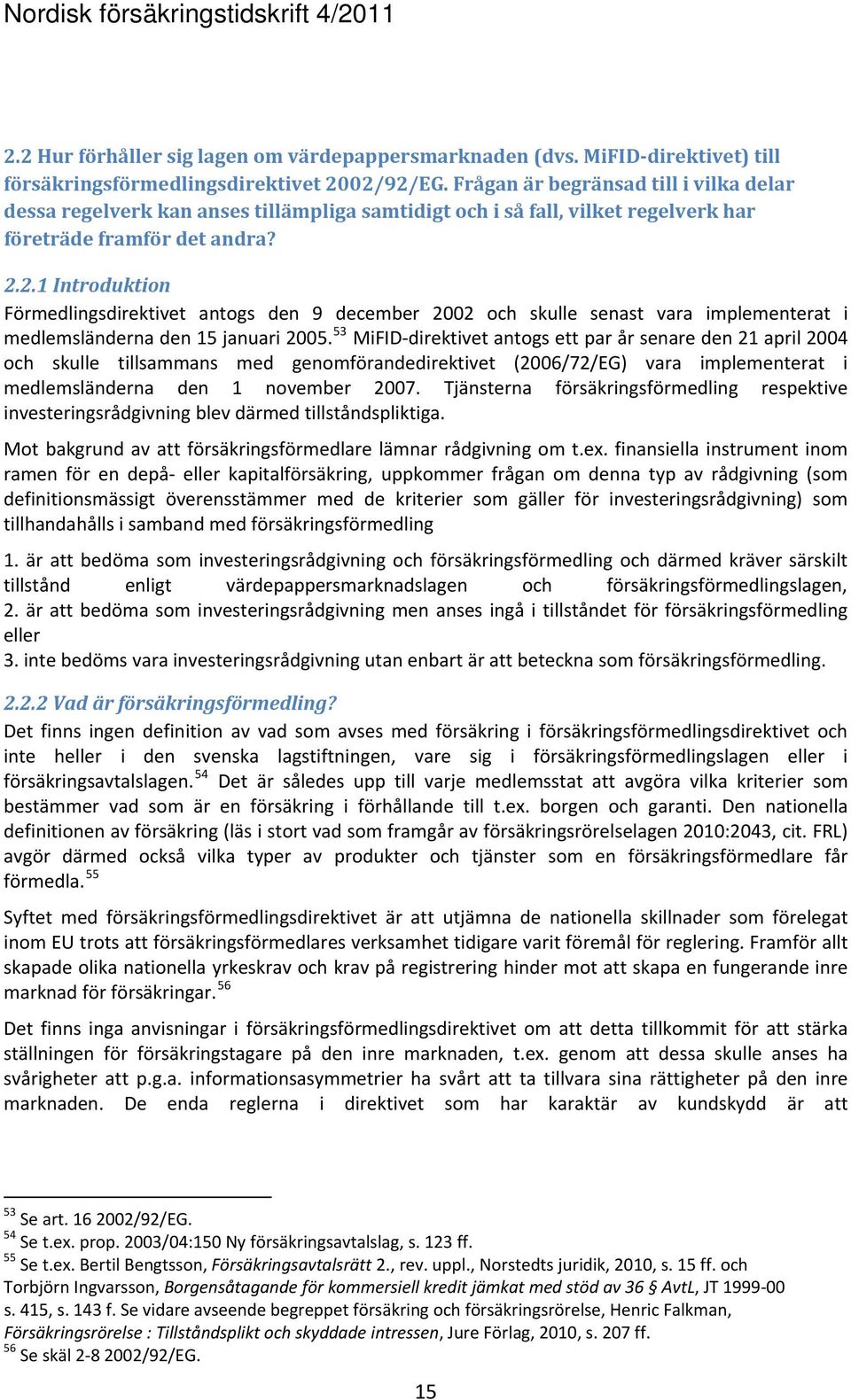 2.1 Introduktion Förmedlingsdirektivet antogs den 9 december 2002 och skulle senast vara implementerat i medlemsländerna den 15 januari 2005.