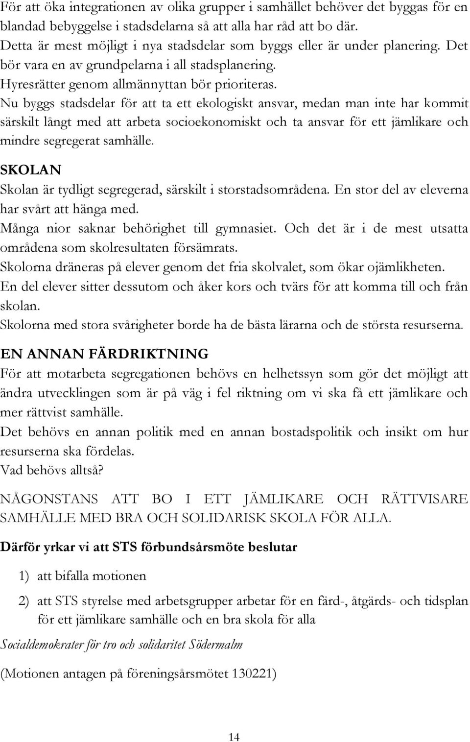 Nu byggs stadsdelar för att ta ett ekologiskt ansvar, medan man inte har kommit särskilt långt med att arbeta socioekonomiskt och ta ansvar för ett jämlikare och mindre segregerat samhälle.