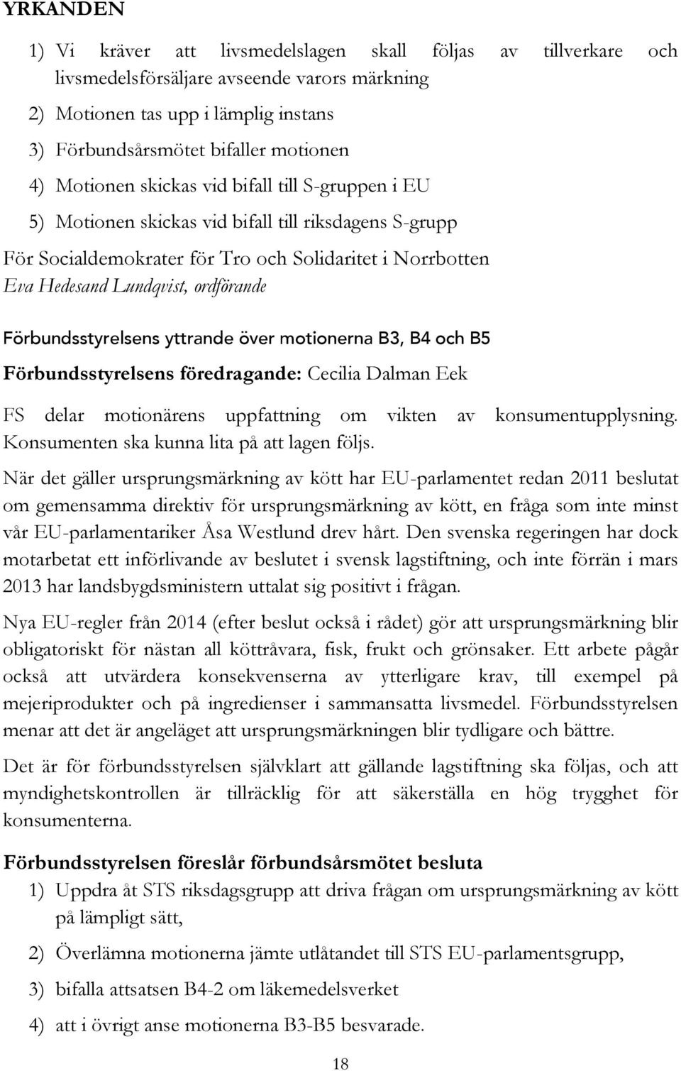 Förbundsstyrelsens yttrande över motionerna B3, B4 och B5 Förbundsstyrelsens föredragande: Cecilia Dalman Eek FS delar motionärens uppfattning om vikten av konsumentupplysning.