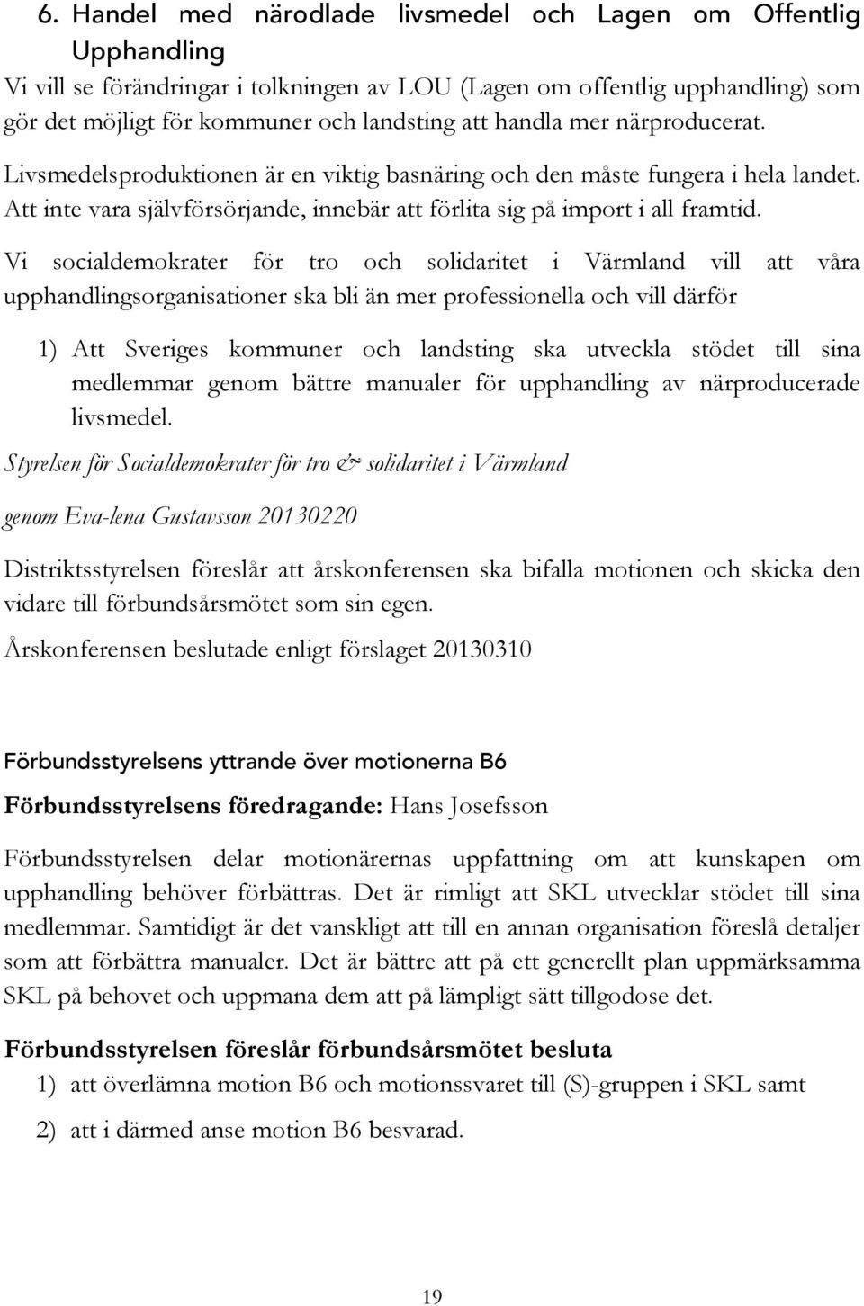 Vi socialdemokrater för tro och solidaritet i Värmland vill att våra upphandlingsorganisationer ska bli än mer professionella och vill därför 1) Att Sveriges kommuner och landsting ska utveckla