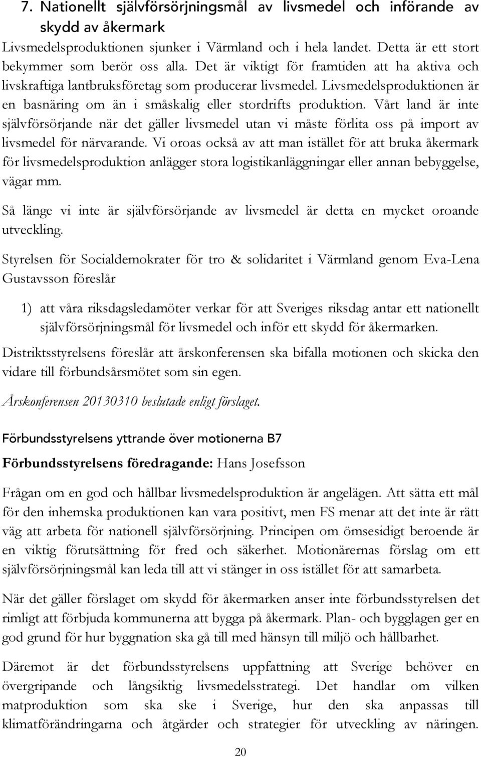 Vårt land är inte självförsörjande när det gäller livsmedel utan vi måste förlita oss på import av livsmedel för närvarande.