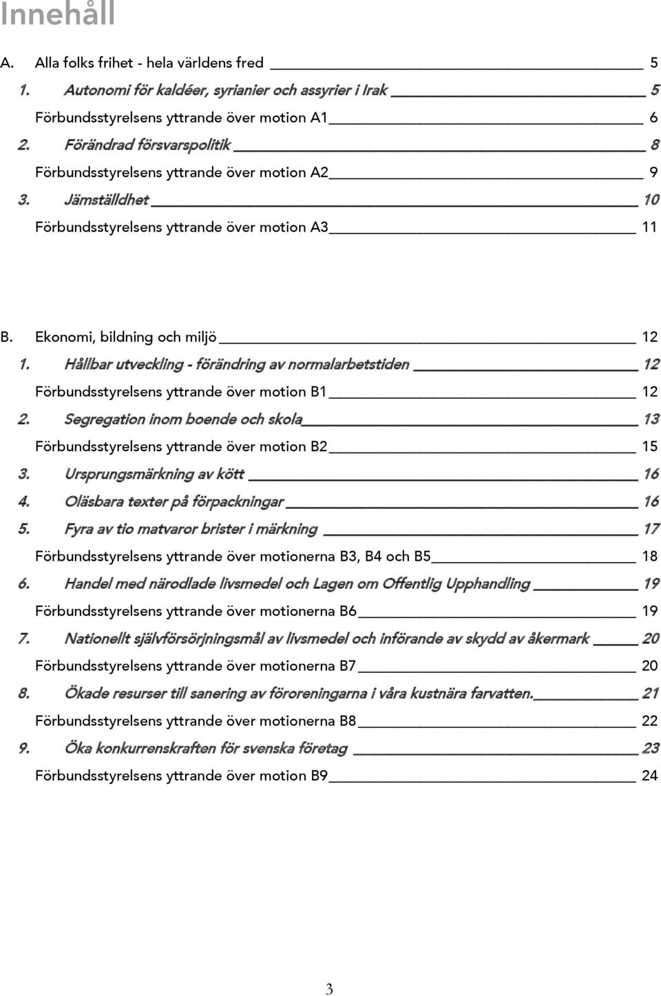 Hållbar utveckling - förändring av normalarbetstiden 12 Förbundsstyrelsens yttrande över motion B1 12 2. Segregation inom boende och skola 13 Förbundsstyrelsens yttrande över motion B2 15 3.