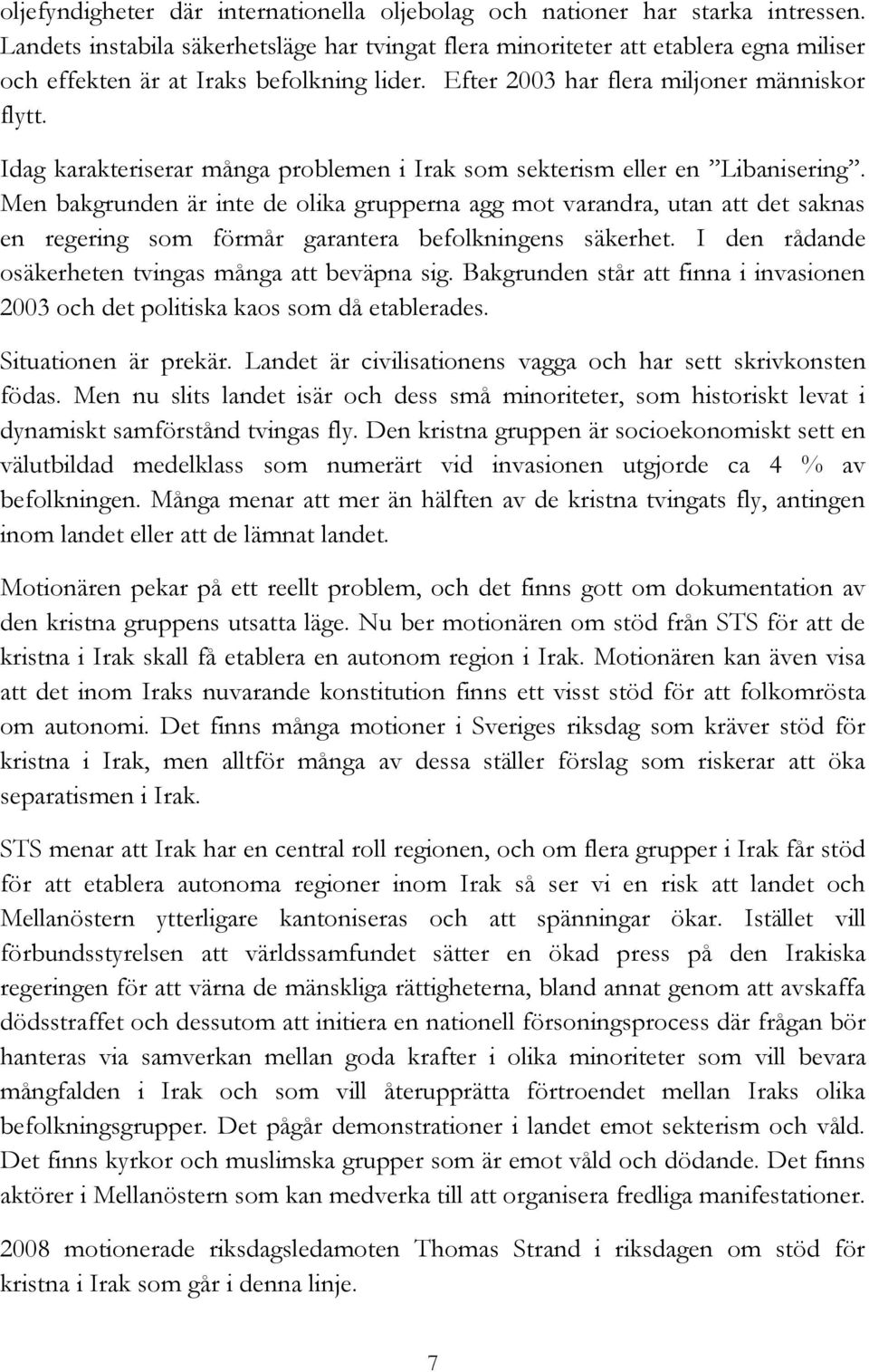 Idag karakteriserar många problemen i Irak som sekterism eller en Libanisering.