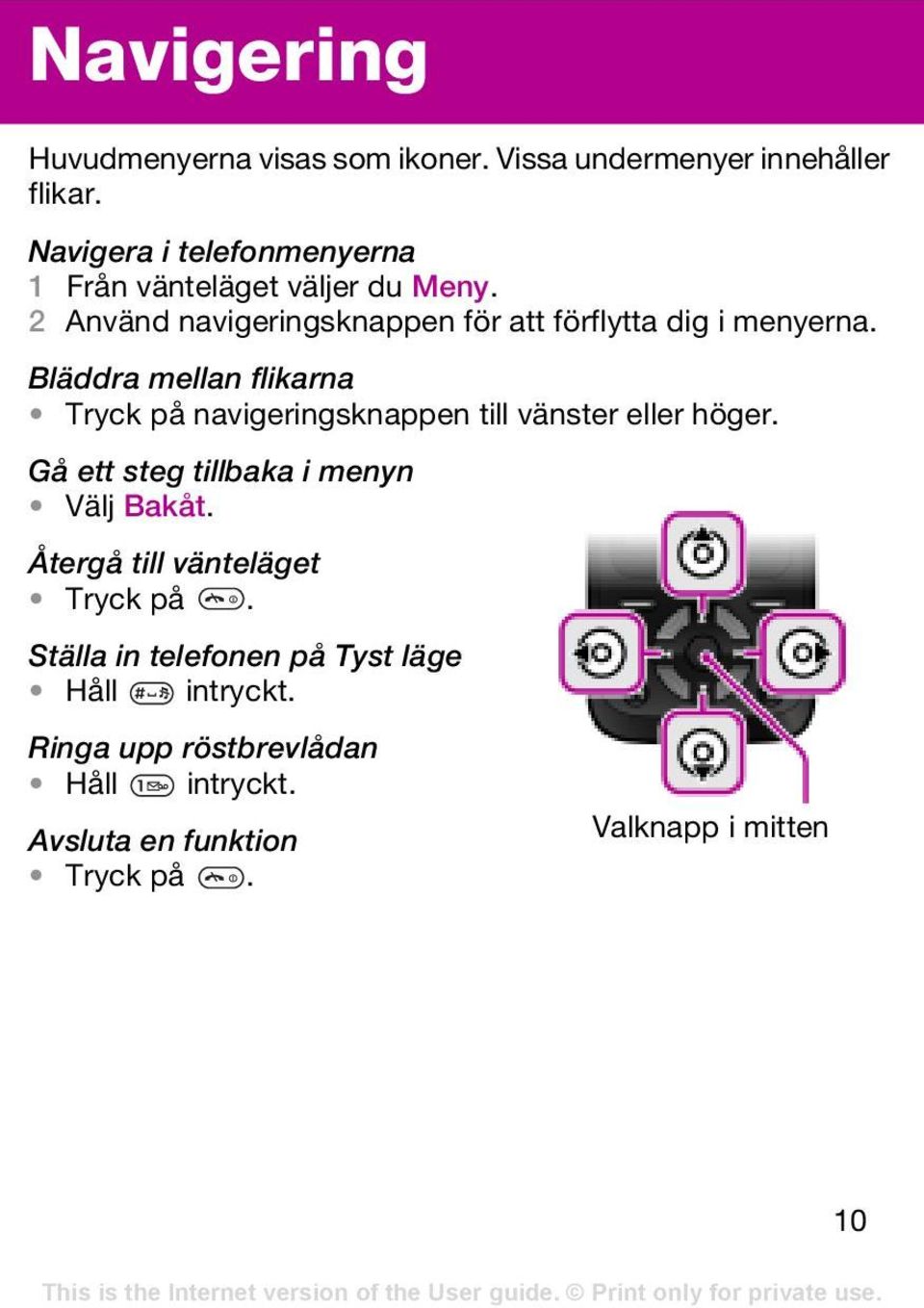 Bläddra mellan flikarna Tryck på navigeringsknappen till vänster eller höger. Gå ett steg tillbaka i menyn Välj Bakåt.