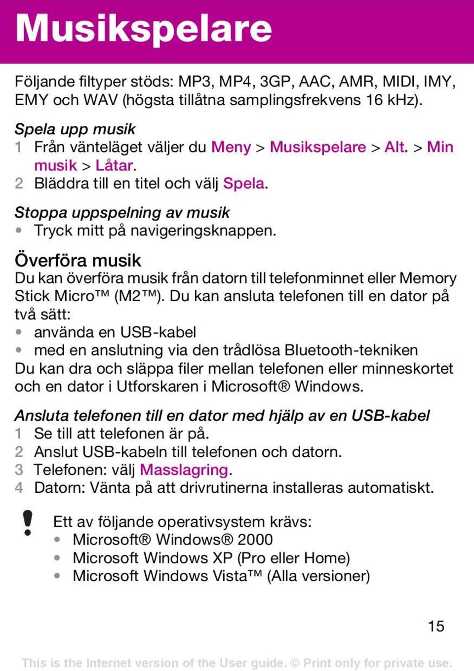 Överföra musik Du kan överföra musik från datorn till telefonminnet eller Memory Stick Micro (M2 ).