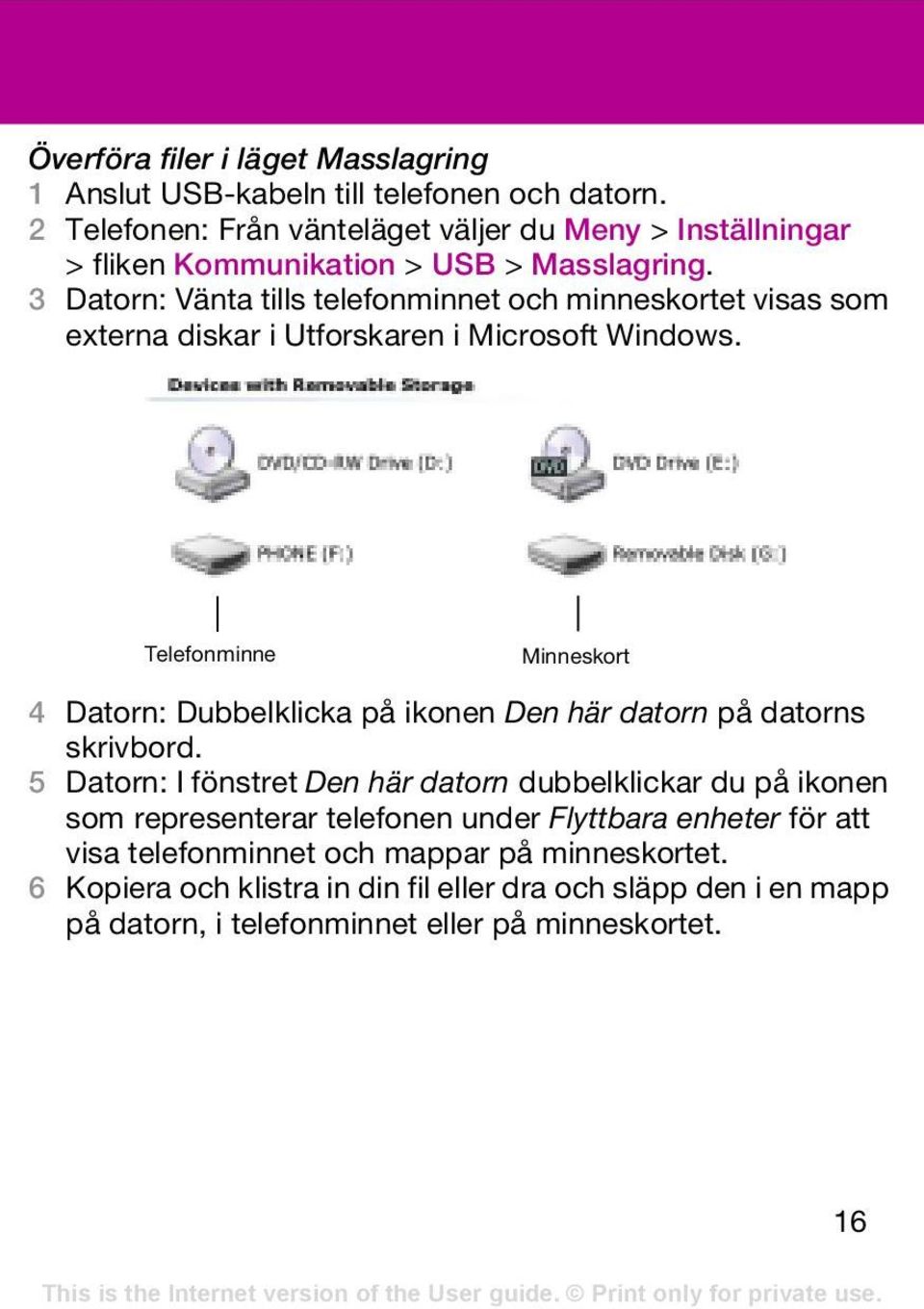 3 Datorn: Vänta tills telefonminnet och minneskortet visas som externa diskar i Utforskaren i Microsoft Windows.