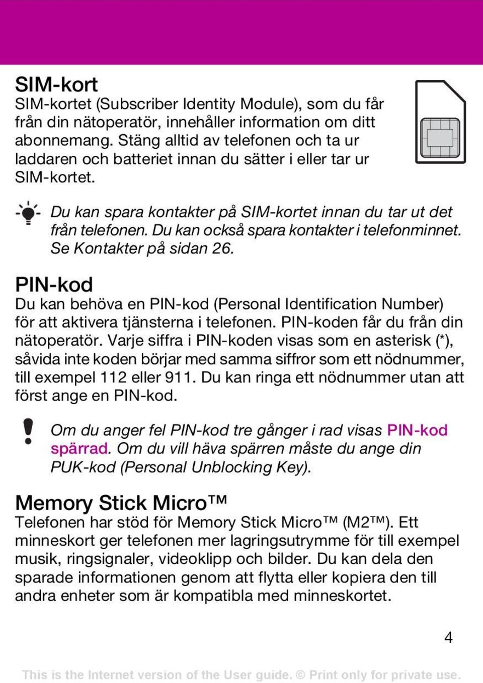 Du kan också spara kontakter i telefonminnet. Se Kontakter på sidan 26. PIN-kod Du kan behöva en PIN-kod (Personal Identification Number) för att aktivera tjänsterna i telefonen.