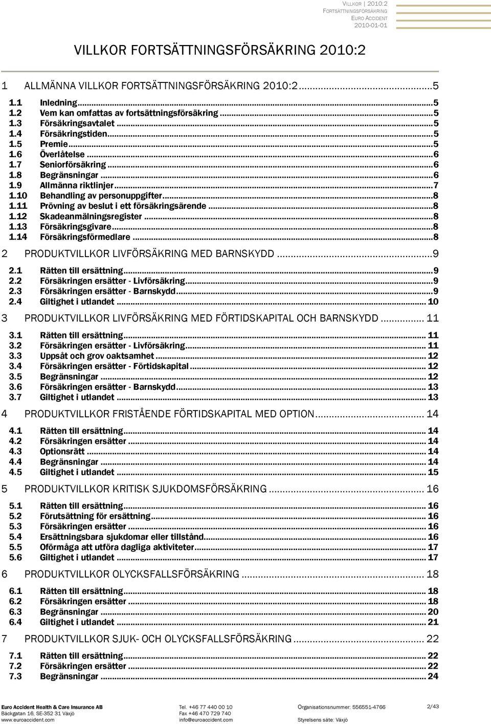 11 Prövning av beslut i ett försäkringsärende... 8 1.12 Skadeanmälningsregister... 8 1.13 Försäkringsgivare... 8 1.14 Försäkringsförmedlare... 8 2 PRODUKTVILLKOR LIVFÖRSÄKRING MED BARNSKYDD... 9 2.