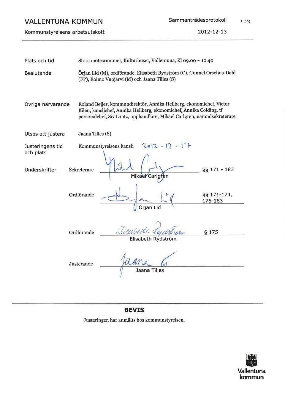 Victor Kilén, kanslichef, Annika Hellberg, ekonomichef, Annika Colding, tf personalchef, Siv Lantz, upphandlare, Mikael Carlgren, nämndsekreterare Utses att justera Jaana Tilles (S) Justeringens tid