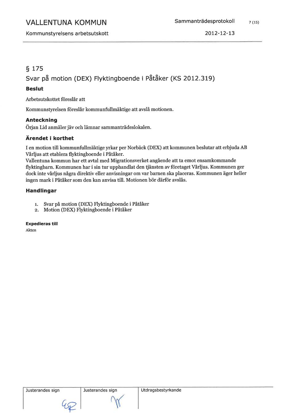 I en motion till kommunfullmäktige yrkar per Norbäck (DEX) att kommunen beslutar att erbjuda AB Vårljus att etablera flyktingboende i Påtåker.