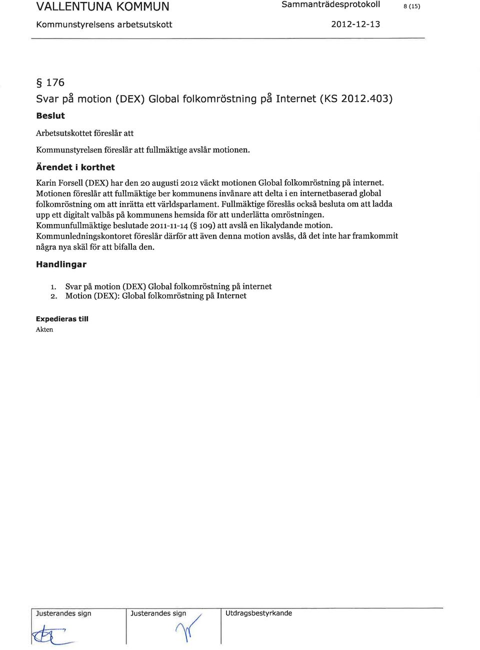Motionen föreslår att fullmäktige ber kommunens invånare att delta i en internetbaserad global folkomröstning om att inrätta ett världsparlament.