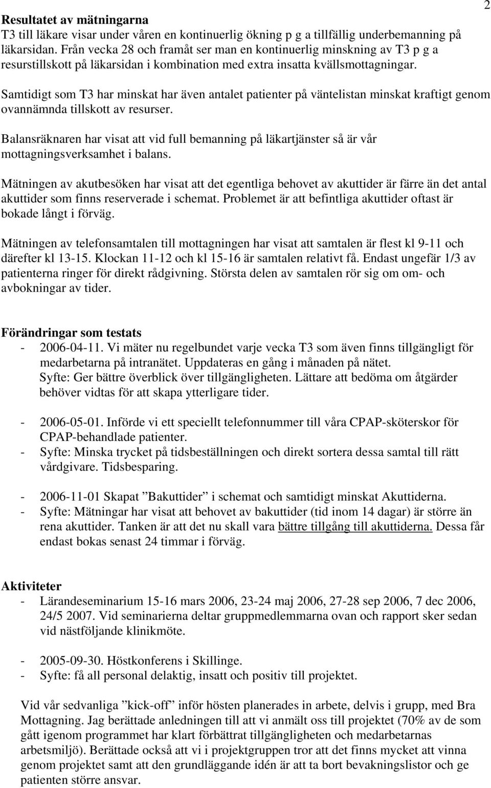 2 Samtidigt som T3 har minskat har även antalet patienter på väntelistan minskat kraftigt genom ovannämnda tillskott av resurser.